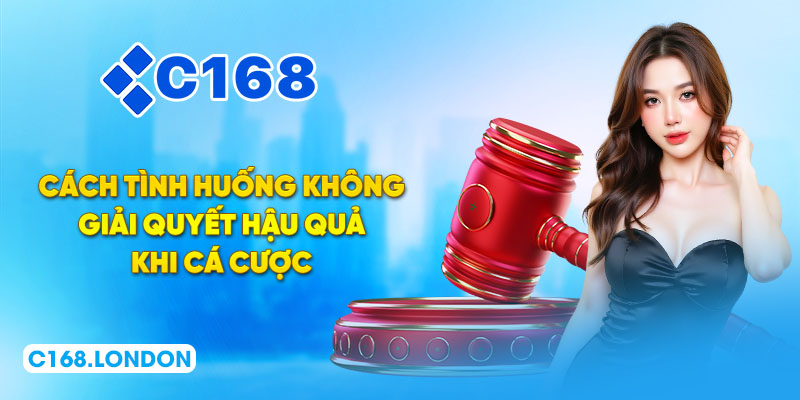 Cách tình huống không giải quyết hậu quả khi cá cược