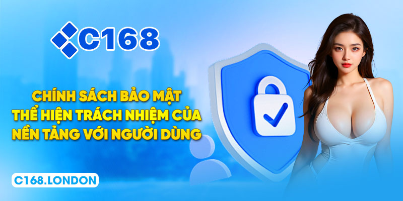 Chính sách bảo mật thể hiện trách nhiệm của nền tảng với người dùng