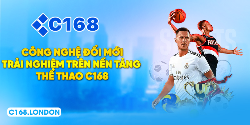 Công nghệ đổi mới trải nghiệm trên nền tảng thể thao C168