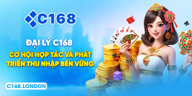 Đại Lý C168 - Cơ Hội Hợp Tác Phát Triển Thu Nhập Bền Vững
