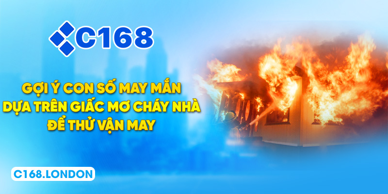 Gợi ý con số may mắn dựa trên giấc mơ cháy nhà để thử vận may