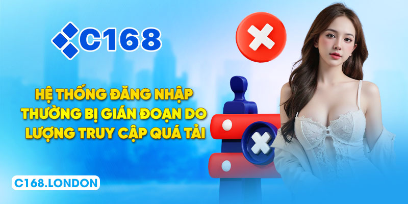 Hệ thống đăng nhập thường bị gián đoạn do lượng truy cập quá tải