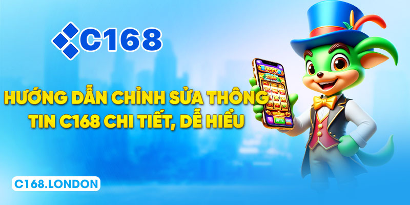 Hướng dẫn chỉnh sửa thông tin C168 chi tiết, dễ hiểu