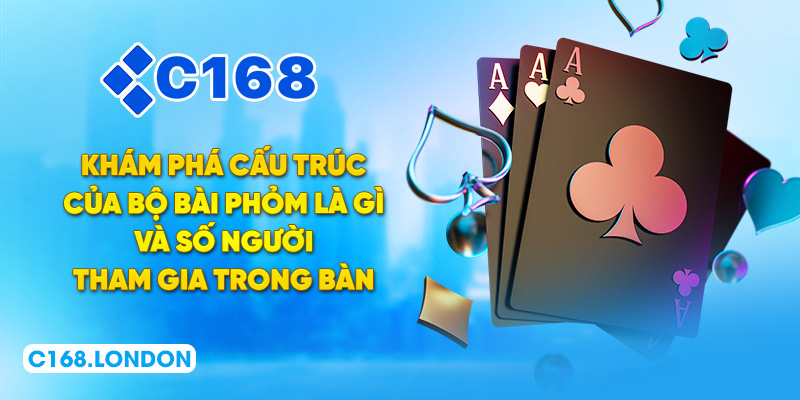 Khám phá cấu trúc của bộ bài Phỏm là gì và số người tham gia trong bàn