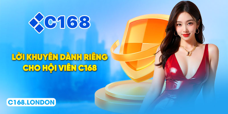 Lời khuyên dành riêng cho hội viên C168