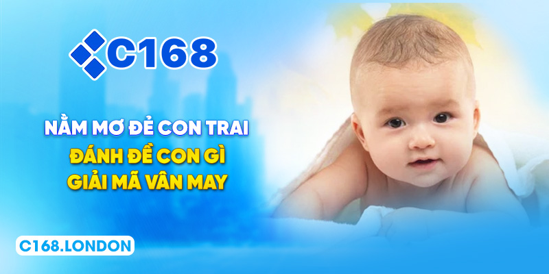 Nằm Mơ Đẻ Con Trai Đánh Đề Con Gì - Giải Mã Vân May