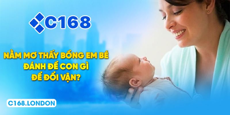 Nằm mơ thấy bồng em bé đánh đề con gì để đổi vận?
