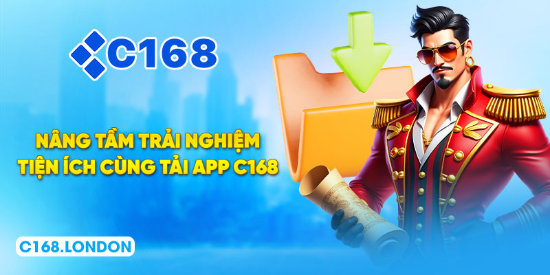 Nâng tầm trải nghiệm tiện ích cùng tải app C168