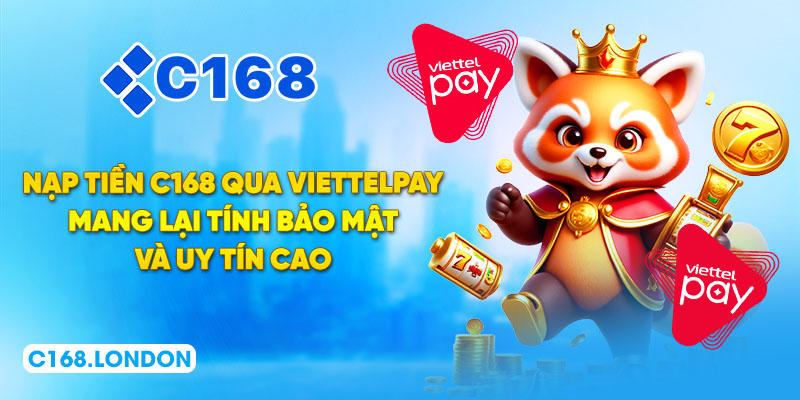 Nạp tiền C168 qua ViettelPay mang lại tính bảo mật và uy tín cao