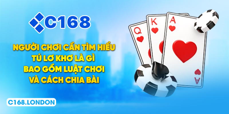 Người chơi cần tìm hiểu tú lơ khơ là gì bao gồm luật chơi và cách chia bài