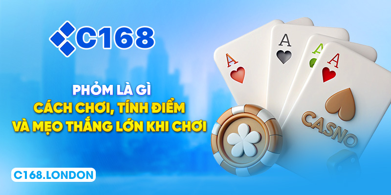 Phỏm Là Gì - Cách Chơi, Tính Điểm Và Mẹo Thắng Lớn Khi Chơi