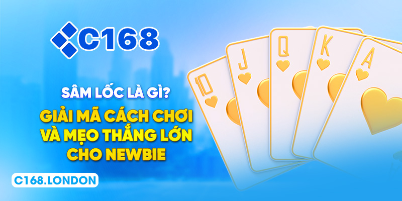 Sâm Lốc Là Gì? Giải Mã Cách Chơi Và Mẹo Thắng Lớn Cho Newbie