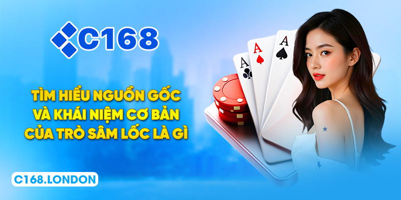 Tìm hiểu nguồn gốc và khái niệm cơ bản của trò Sâm Lốc là gì