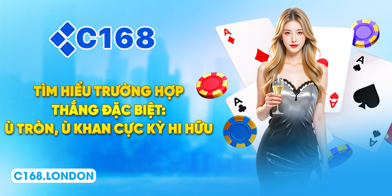 Tìm hiểu trường hợp thắng đặc biệt: ù tròn, ù khan cực kỳ hi hữu