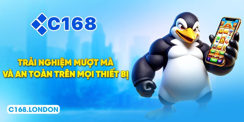 Trải nghiệm mượt mà và an toàn trên mọi thiết bị