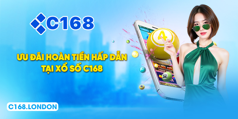 Ưu đãi hoàn tiền hấp dẫn tại xổ số C168