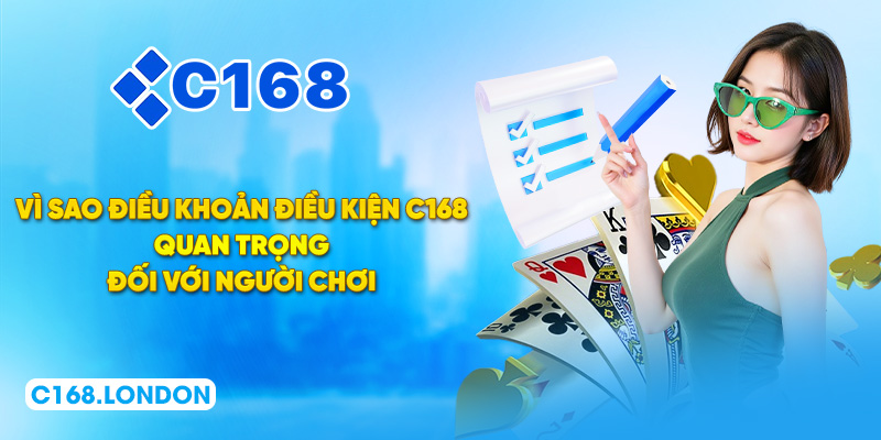 Vì sao điều khoản điều kiện C168 quan trọng đối với người chơi