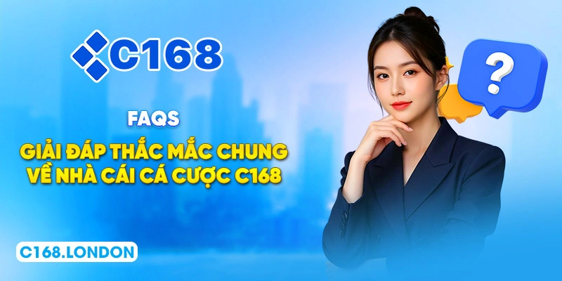 FAQs - Giải đáp thắc mắc chung về nhà cái cá cược C168
